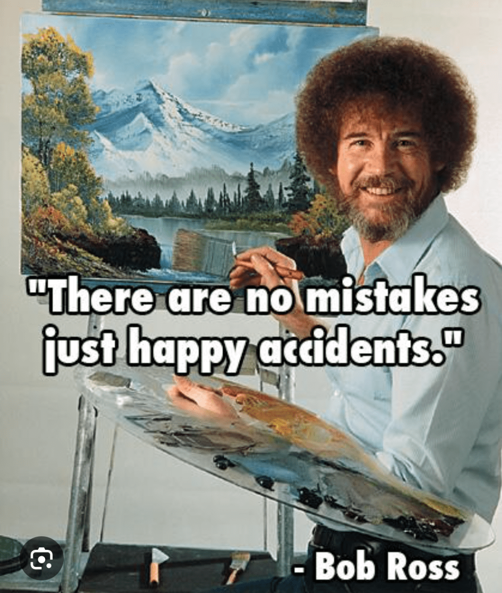There are no mistakes, just happy&nbsp;accidents.